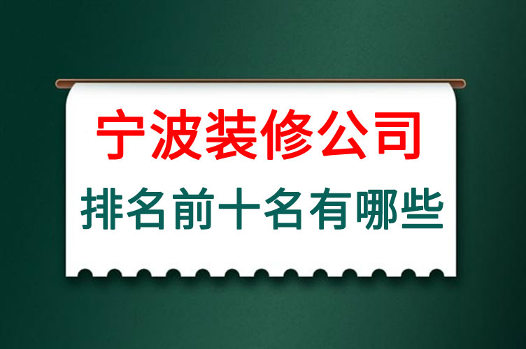 宁波装修公司前十名有哪些,宁波装修公司口碑哪家好