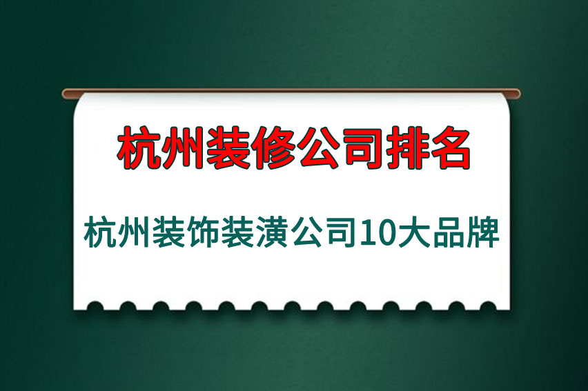 杭州装饰装潢公司10大品牌,杭州十大装修公司是哪几家