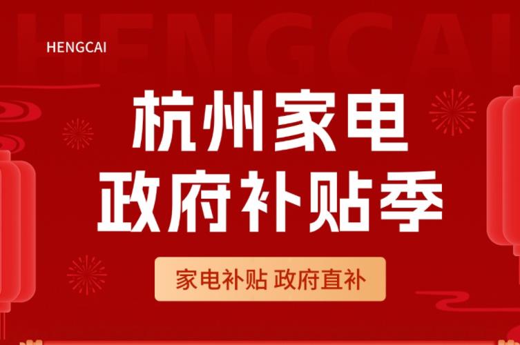 杭州家电补贴政策细则，最新杭州政府家电补贴2024怎么申请